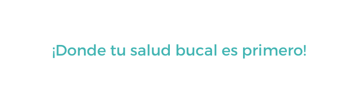 Donde tu salud bucal es primero